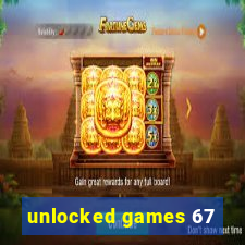 unlocked games 67